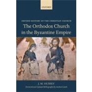 The Orthodox Church in the Byzantine Empire by Hussey, J. M.; Louth, Andrew, 9780199582761
