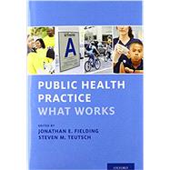 Public Health Practice What Works by Fielding, Jonathan E.; Teutsch, Steven M., 9780199892761
