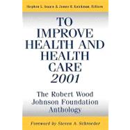 To Improve Health and Health Care 2001 The Robert Wood Johnson Foundation Anthology by Isaacs, Stephen L.; Knickman, James R., 9780787952761
