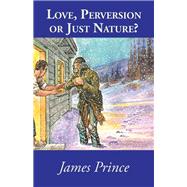 Love, Perversion or Just Nature? by Prince, James, 9781490752761