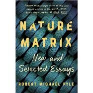 Nature Matrix New and Selected Essays by Pyle, Robert Michael, 9781640092761