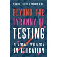 Beyond the Tyranny of Testing Relational Evaluation in Education by Gergen, Kenneth J.; Gill, Scherto R., 9780190872762