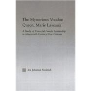 The Mysterious Voodoo Queen, Marie Laveaux: A Study of Powerful Female Leadership in Nineteenth Century New Orleans by Fandrich,Ina J., 9780415762762