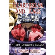 Heartbreak and Rage : Ten Years under Sun Myung Moon by Neufeld, Gordon, Ph.D., 9781589392762