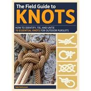 The Field Guide to Knots How to Identify, Tie, and Untie Over 80 Essential Knots for Outdoor Pursuits by Holtzman, Bob, 9781615192762