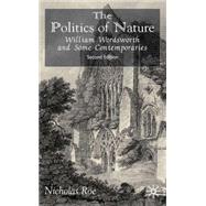 The Politics of Nature William Wordsworth and Some Contemporaries, Second Edition by Roe, Nicholas, 9780333962763