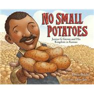 No Small Potatoes: Junius G. Groves and His Kingdom in Kansas by Bolden, Tonya; Tate, Don, 9780385752763