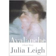 Avalanche A Love Story by Leigh, Julia, 9780393292763