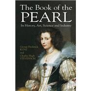 The Book of the Pearl Its History, Art, Science and Industry by Kunz, George Frederick; Stevenson, Charles Hugh, 9780486422763