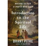 Introduction to the Spiritual Life Walking the Path of Prayer with Jesus by Pitre, Brant, 9780525572763