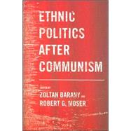 Ethnic Politics After Communism by Barany, Zoltan D.; Moser, Robert G., 9780801472763