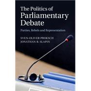 The Politics of Parliamentary Debate by Proksch, Sven-oliver; Slapin, Jonathan B., 9781107072763