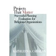 Projects That Matter: Successful Planning and Evaluation for Religious Organizations by Cahalan, Kathleen A., 9781566992763
