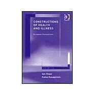 Constructions of Health and Illness: European Perspectives by Shaw, Ian, 9780754632764