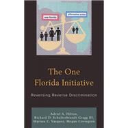 The One Florida Initiative Reversing Reverse Discrimination by Hilton, Adriel A.; Gragg, Richard D. Schulterbrandt, III; Vasquez, Marissa C.; Covington, Megan, 9780761872764