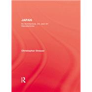 Japan: Its Architecture, Art, and Art Manufactures by Dresser,Christopher, 9781138992764