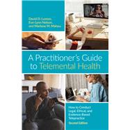 A Practitioners Guide to Telemental Health How to Conduct Legal, Ethical, and Evidence-Based Telepractice by Luxton, David D.; Nelson , Eve-Lynn; Maheu, Marlene, 9781433842764