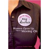 Ask Me About My Divorce Women Open Up About Moving On by Walsh, Candace, 9781580052764