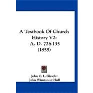 Textbook of Church History V2 : A. D. 726-135 (1855) by Gieseler, John C. L.; Hull, John W.; Smith, Henry B., 9781120132765