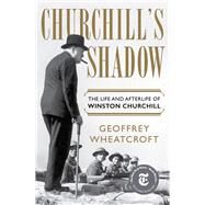 Churchill's Shadow The Life and Afterlife of Winston Churchill by Wheatcroft, Geoffrey, 9781324002765