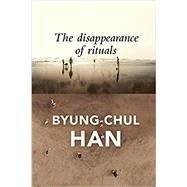 The Disappearance of Rituals: A Topology of the Present by Han, Byung-Chul; Steuer, Daniel, 9781509542765