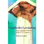 Unorthodox Lawmaking : New Legislative Processes in the U. S. Congress by Sinclair, Barbara, 9781568022765
