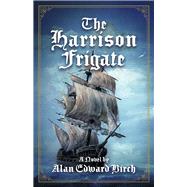 THE HARRISON FRIGATE by Birch, Alan Edward, 9781667882765