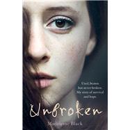 Unbroken One Woman's Journey to Rebuild a Life Shattered by Violence. A True Story of Survival and Hope by Black, Madeline, 9781786062765