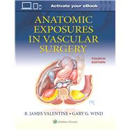 Anatomic Exposures in Vascular Surgery by Valentine, R. James; Wind, Gary G., 9781975152765