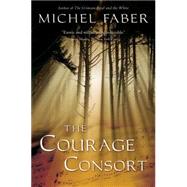 The Courage Consort by Faber, Michel, 9780156032766