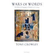 Wars of Words The Politics of Language in Ireland 1537-2004 by Crowley, Tony, 9780199532766