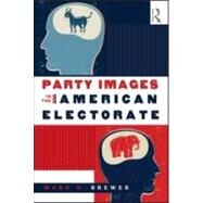 Party Images in the American Electorate by Brewer; Mark D., 9780415962766