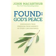 Found: God's Peace Experience True Freedom from Anxiety in Every Circumstance by MacArthur, Jr., John, 9780781412766