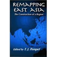 Remapping East Asia by Pempel, T. J., 9780801442766