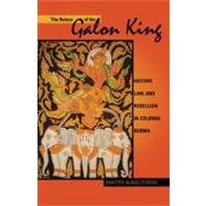 The Return of the Galon King: History, Law, and Rebellion in Colonial Burma by Aung-Thwin, Maitrii, 9780896802766