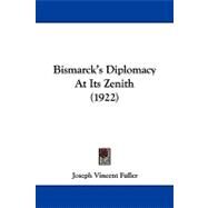 Bismarck's Diplomacy at Its Zenith by Fuller, Joseph Vincent, 9781104072766