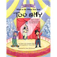 What to Do When You Feel Too Shy A Kid's Guide to Overcoming Social Anxiety by Freeland, Claire A. B.; Toner, Jacqueline B.; McDonnell, Janet, 9781433822766