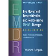 Eye Movement Desensitization and Reprocessing (EMDR) Therapy, Third Edition Basic Principles, Protocols, and Procedures by Shapiro, Francine, 9781462532766