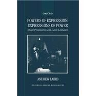 Powers of Expression, Expressions of Power Speech Presentation and Latin Literature by Laird, Andrew, 9780198152767