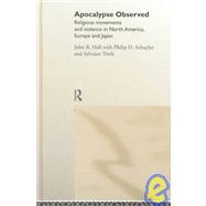 Apocalypse Observed: Religious Movements and Violence in North America, Europe and Japan by Hall,John R., 9780415192767