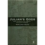 Julian's Gods: Religion and Philosophy in the Thought and Action of Julian the Apostate by Smith,Rowland B. E., 9780415642767