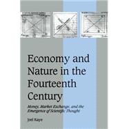 Economy and Nature in the Fourteenth Century: Money, Market Exchange, and the Emergence of Scientific Thought by Joel Kaye, 9780521572767