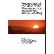 Proceedings of the Ohio State Pharmaceutical Association : Annual Meeting by Ohio State Pharmaceutical Association, 9780554482767