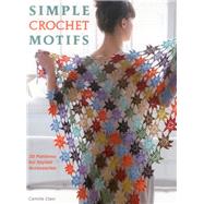 Simple Crochet Motifs 20 Patterns for Stylish Accessories by Clavi, Camille, 9780811712767