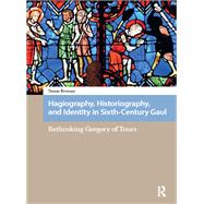 Hagiography, Historiography, and Identity in Sixth-Century Gaul by Tamar Rotman, 9781040782767