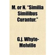 M. or N. Similia Similibus Curantur by Whyte-Melville, G. J., 9781153642767