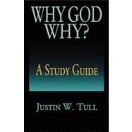 Why God Why? by Tull, Justin W., 9781475012767