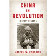 China in Revolution History Lessons by Esherick, Joseph W., 9781538162767