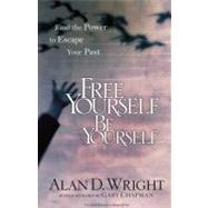 Free Yourself, Be Yourself Find the Power to Escape Your Past by Wright, Alan D.; Chapman, Gary, 9781601422767