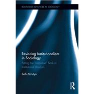 Revisiting Institutionalism in Sociology: Putting the Institution Back in Institutional Analysis by Abrutyn; Seth, 9780415702768